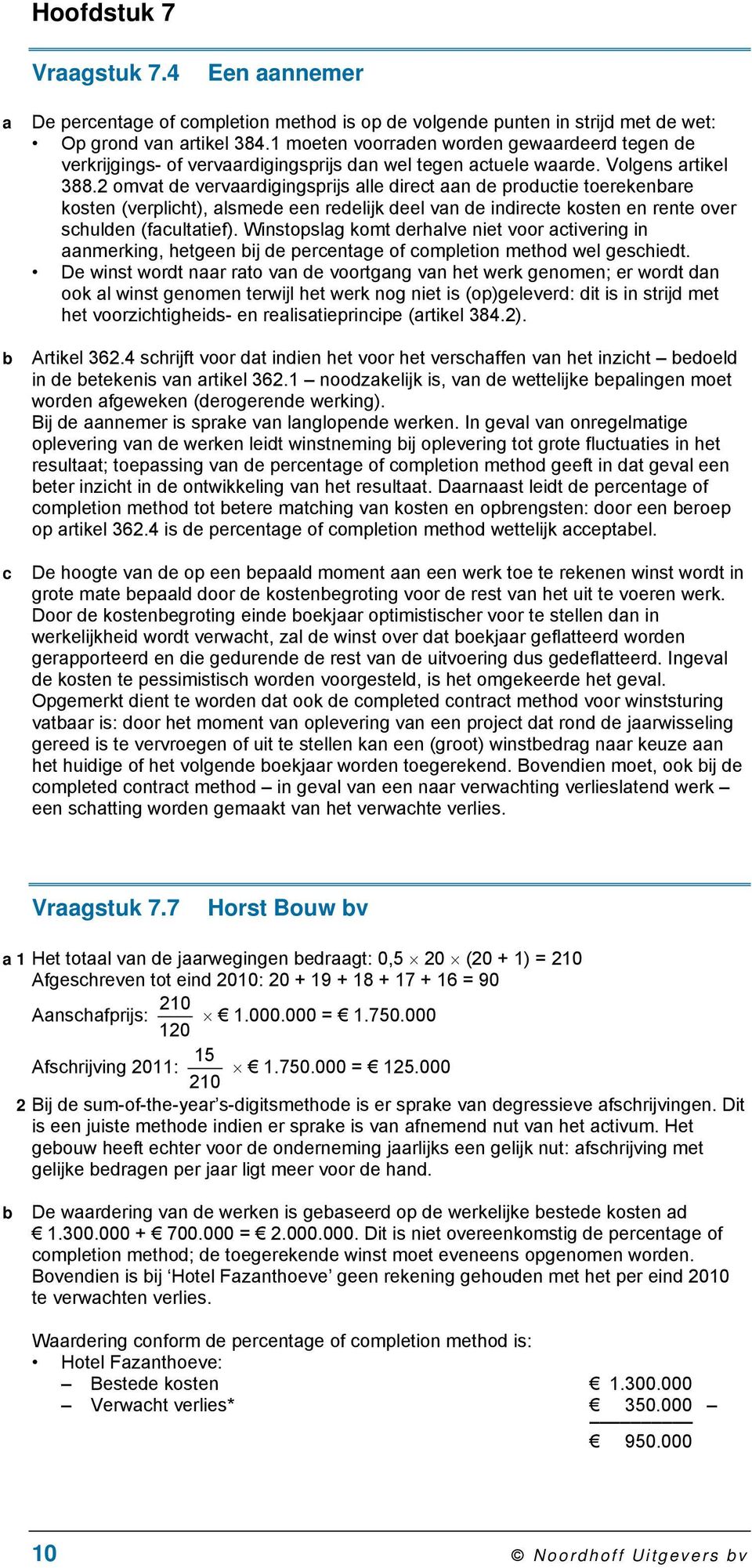 2 omvat de vervaardigingsprijs alle direct aan de productie toerekenbare kosten (verplicht), alsmede een redelijk deel van de indirecte kosten en rente over schulden (facultatief).