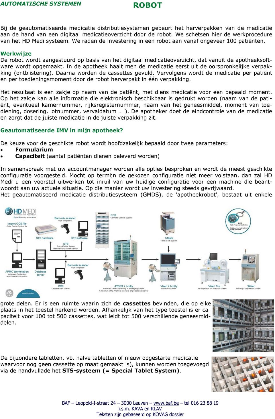 Werkwijze De robot wordt aangestuurd op basis van het digitaal medicatieoverzicht, dat vanuit de apotheeksoftware wordt opgemaakt.