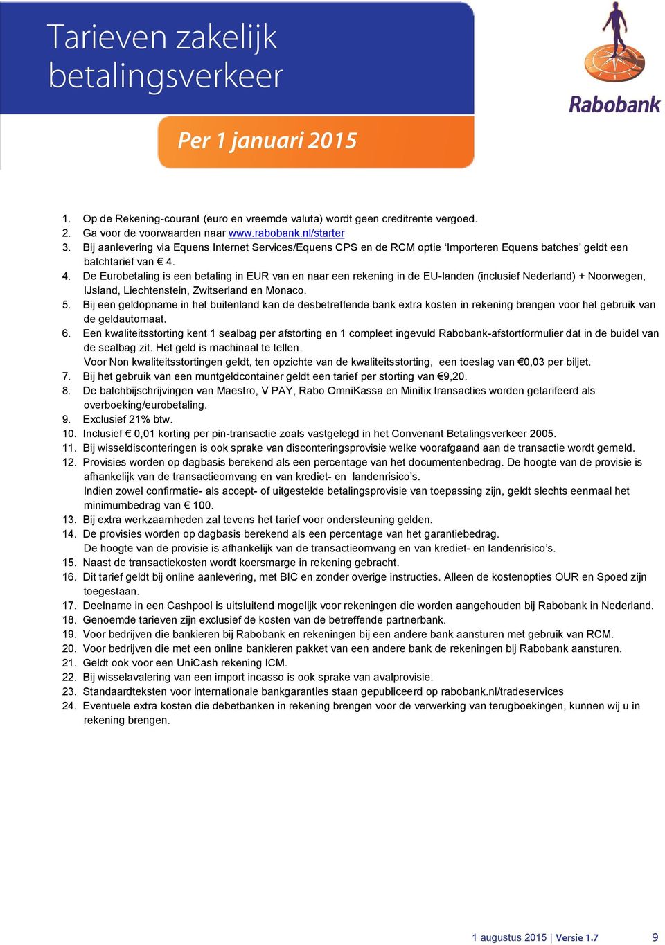 4. De Eurobetaling is een betaling in EUR van en naar een rekening in de EU-landen (inclusief Nederland) + Noorwegen, IJsland, Liechtenstein, Zwitserland en Monaco. 5.