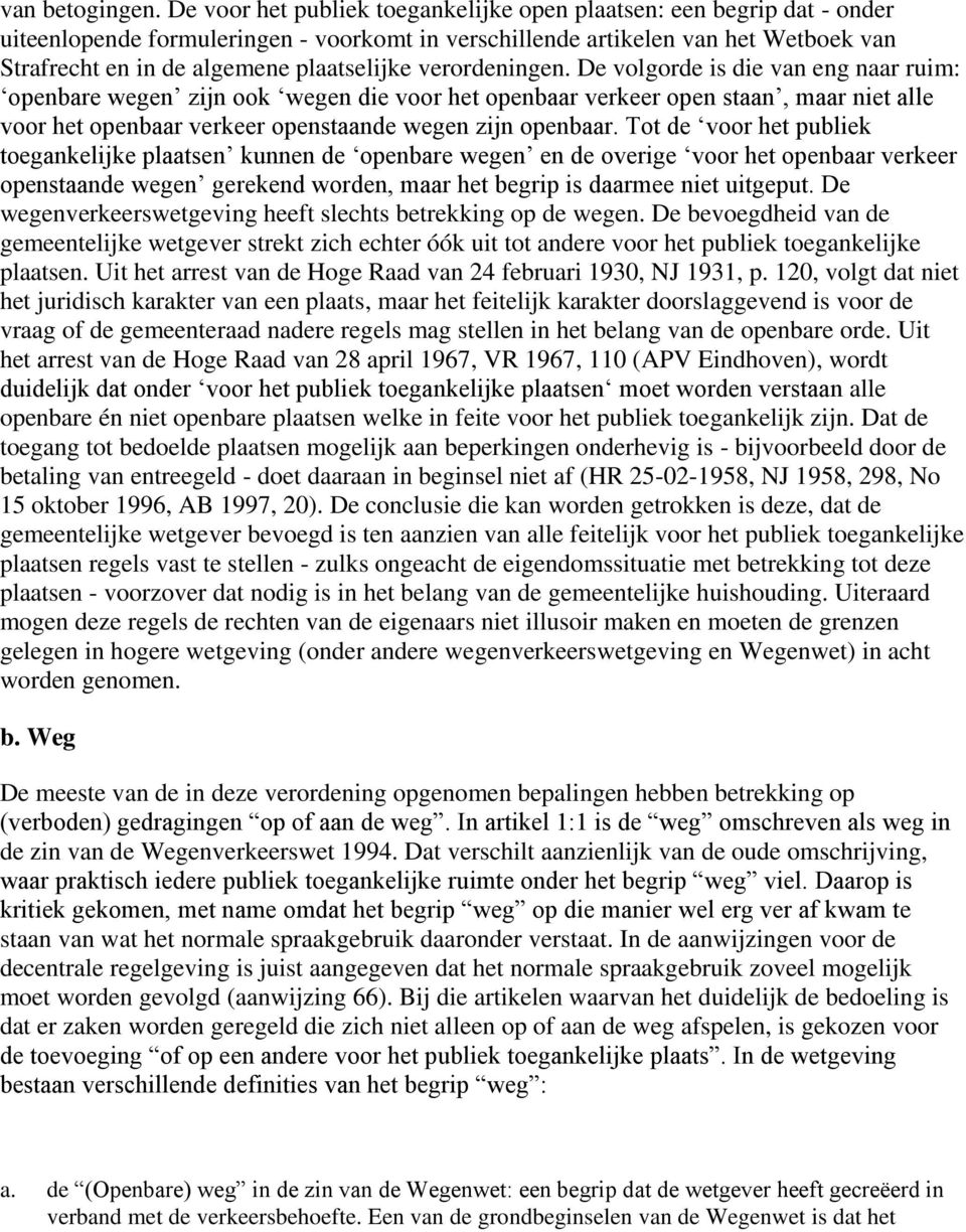 verordeningen. De volgorde is die van eng naar ruim: openbare wegen zijn ook wegen die voor het openbaar verkeer open staan, maar niet alle voor het openbaar verkeer openstaande wegen zijn openbaar.