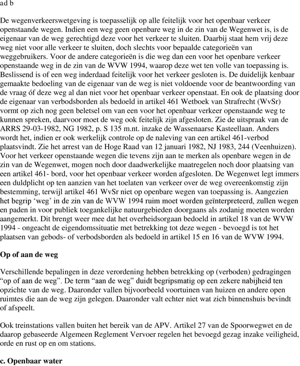 Daarbij staat hem vrij deze weg niet voor alle verkeer te sluiten, doch slechts voor bepaalde categorieën van weggebruikers.