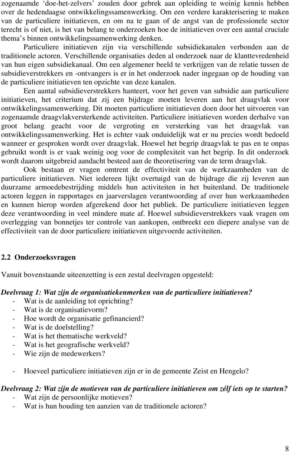 initiatieven over een aantal cruciale thema s binnen ontwikkelingssamenwerking denken. Particuliere initiatieven zijn via verschillende subsidiekanalen verbonden aan de traditionele actoren.