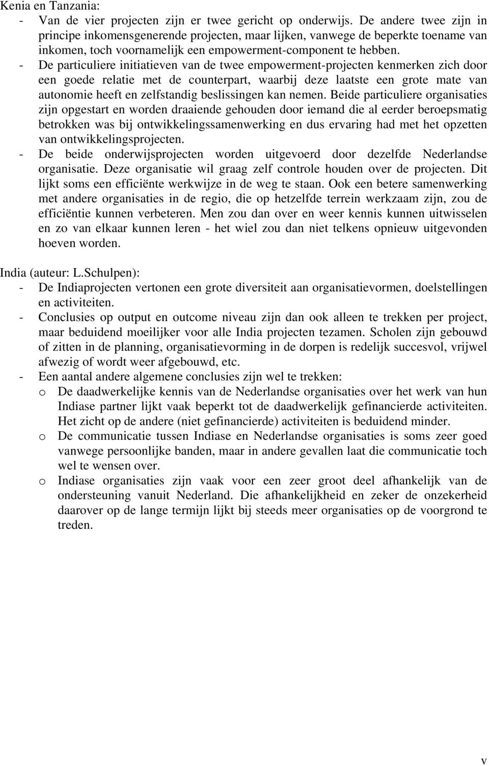 - De particuliere initiatieven van de twee empowerment-projecten kenmerken zich door een goede relatie met de counterpart, waarbij deze laatste een grote mate van autonomie heeft en zelfstandig