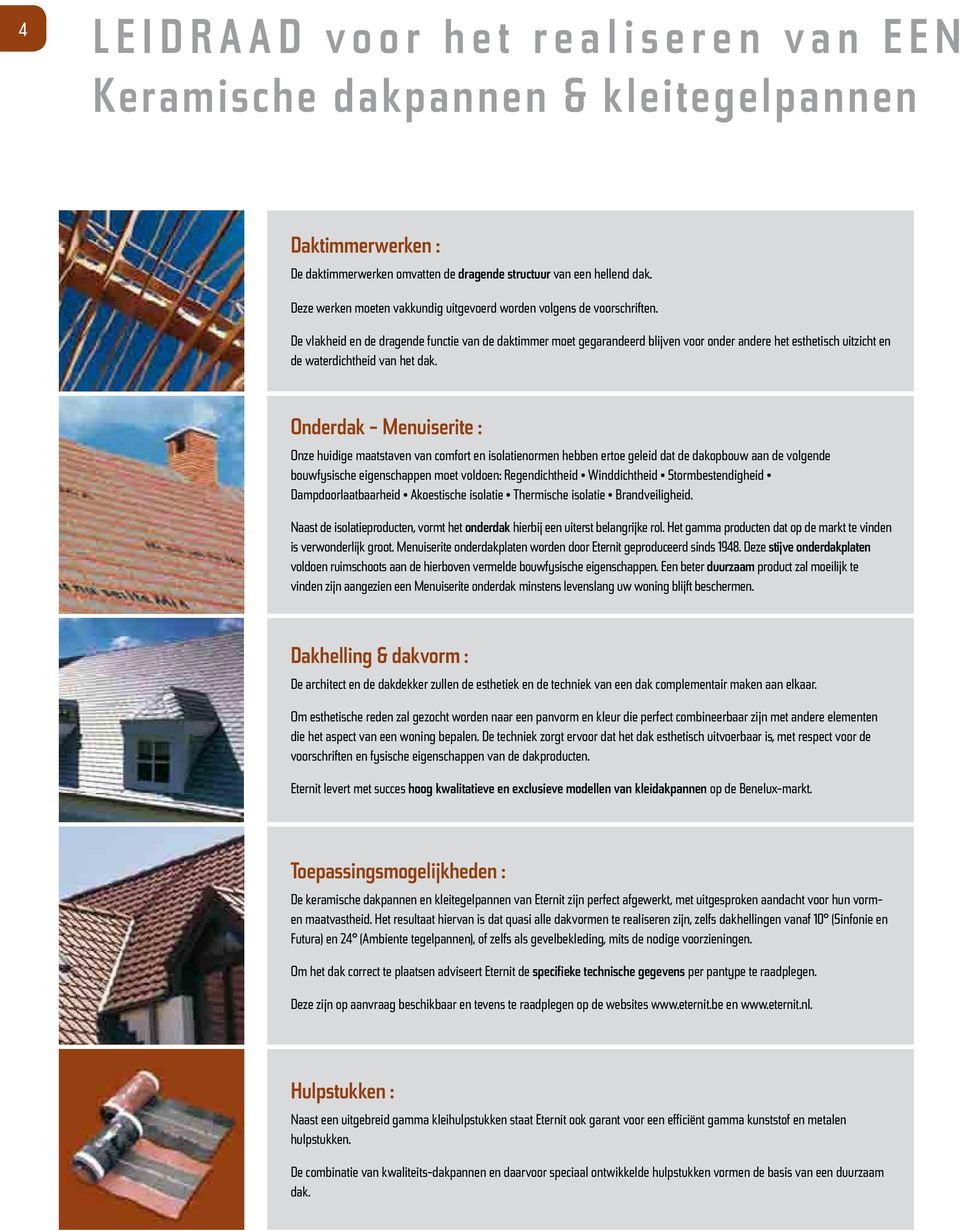 De vlakheid en de dragende functie van de daktier moet gegarandeerd blijven voor onder andere het esthetisch uitzicht en de waterdichtheid van het dak.