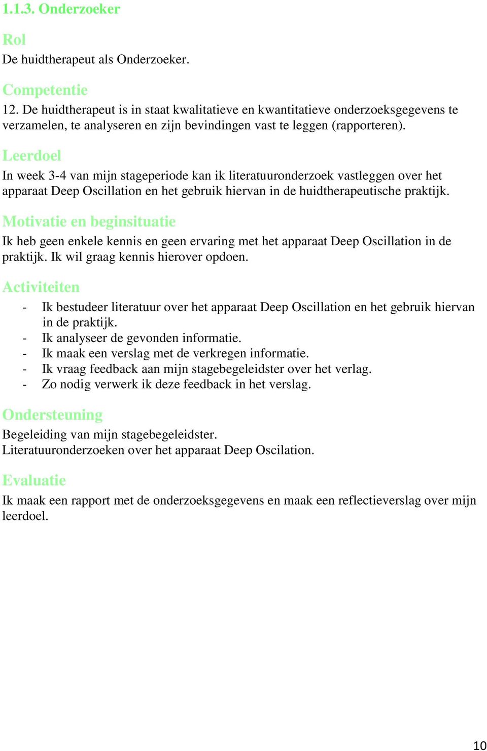 Leerdoel In week 3-4 van mijn stageperiode kan ik literatuuronderzoek vastleggen over het apparaat Deep Oscillation en het gebruik hiervan in de huidtherapeutische praktijk.