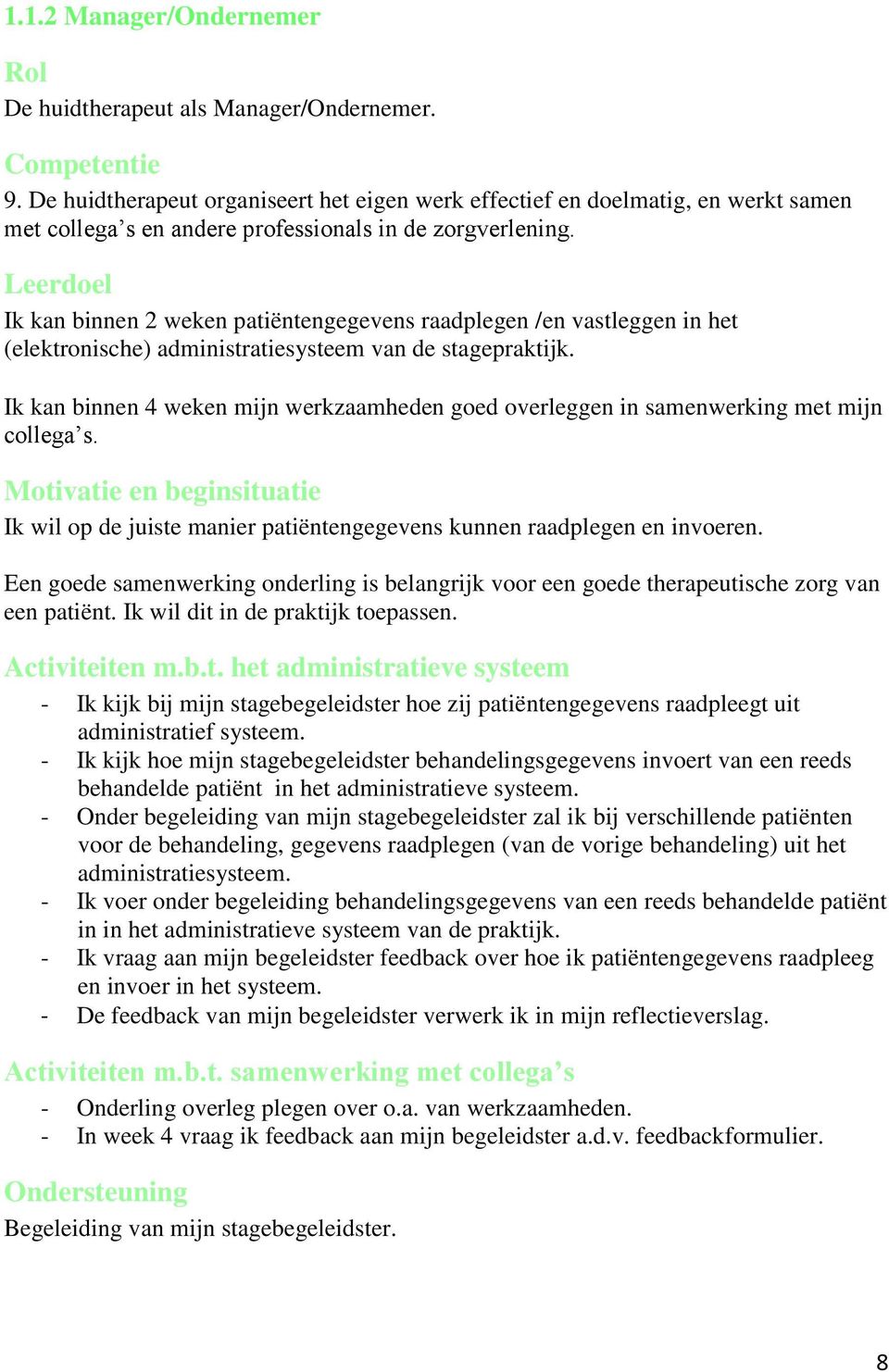 Leerdoel Ik kan binnen 2 weken patiëntengegevens raadplegen /en vastleggen in het (elektronische) administratiesysteem van de stagepraktijk.