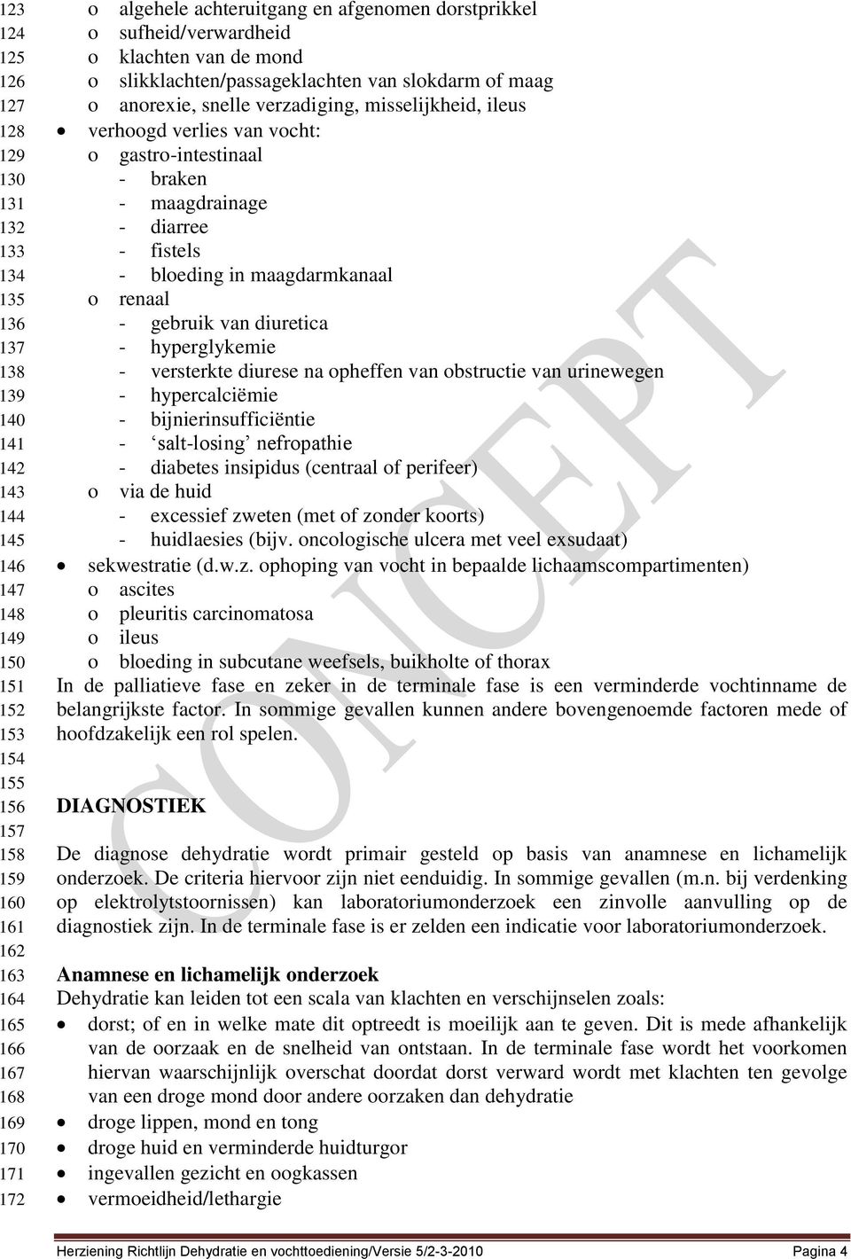 ileus verhoogd verlies van vocht: o gastro-intestinaal - braken - maagdrainage - diarree - fistels - bloeding in maagdarmkanaal o renaal - gebruik van diuretica - hyperglykemie - versterkte diurese