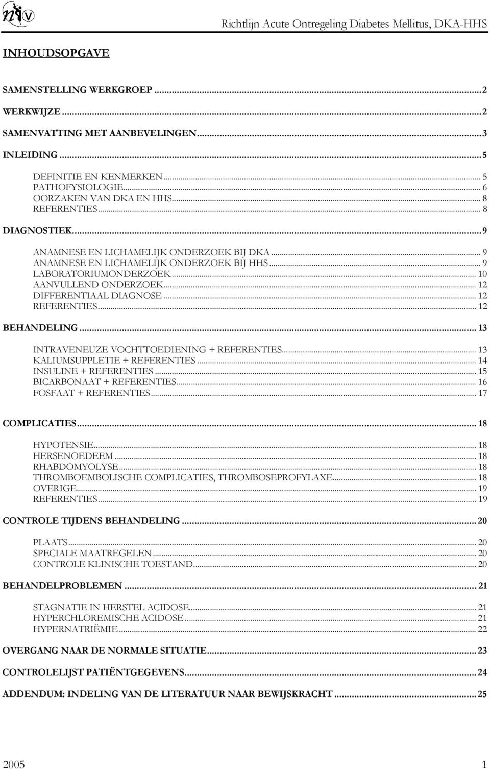 .. 12 REFERENTIES... 12 BEHANDELING... 13 INTRAVENEUZE VOCHTTOEDIENING + REFERENTIES... 13 KALIUMSUPPLETIE + REFERENTIES... 14 INSULINE + REFERENTIES... 15 BICARBONAAT + REFERENTIES.