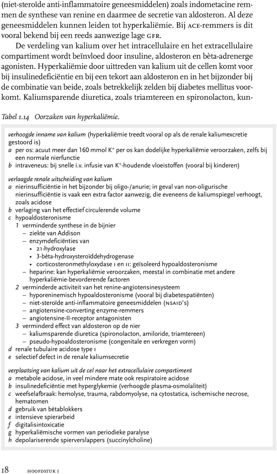 De verdeling van kalium over het intracellulaire en het extracellulaire compartiment wordt beïnvloed door insuline, aldosteron en bèta-adrenerge agonisten.