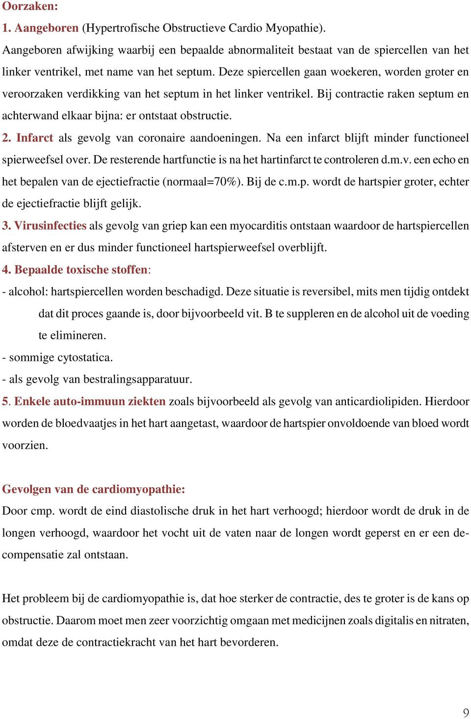 Deze spiercellen gaan woekeren, worden groter en veroorzaken verdikking van het septum in het linker ventrikel. Bij contractie raken septum en achterwand elkaar bijna: er ontstaat obstructie. 2.