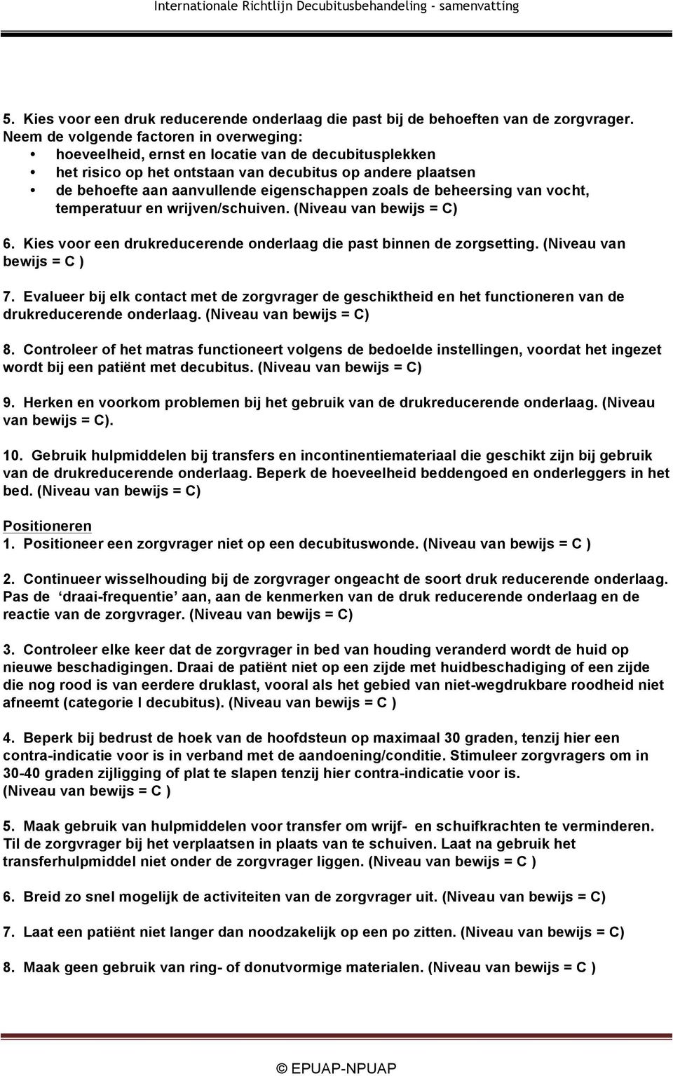 zoals de beheersing van vocht, temperatuur en wrijven/schuiven. 6. Kies voor een drukreducerende onderlaag die past binnen de zorgsetting. (Niveau van bewijs = C ) 7.