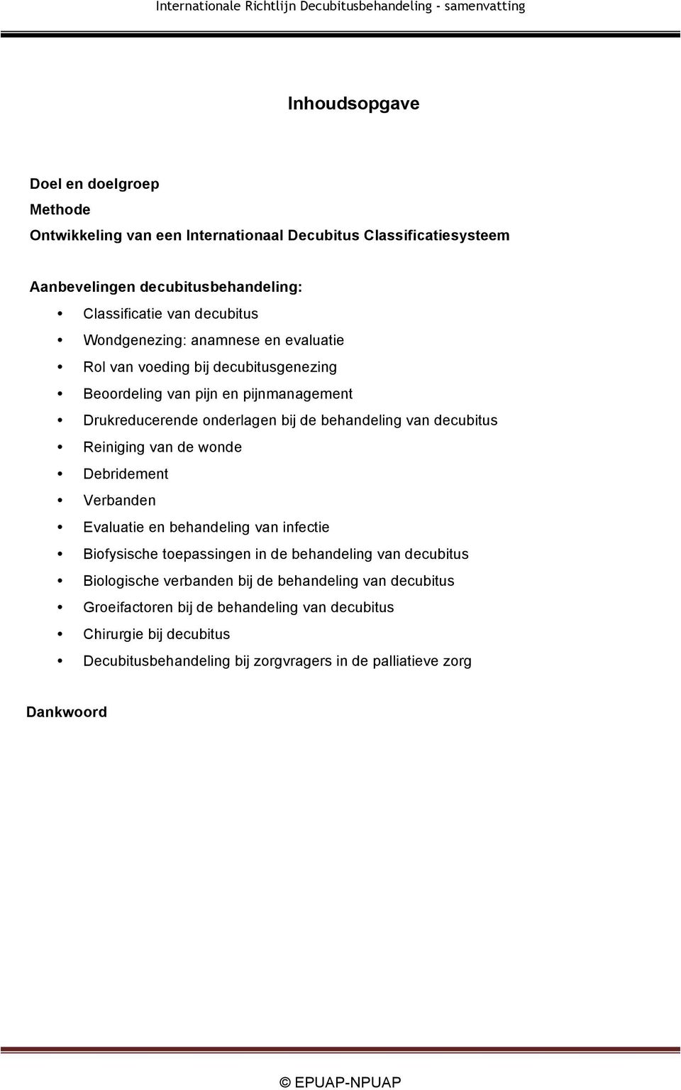 van decubitus Reiniging van de wonde Debridement Verbanden Evaluatie en behandeling van infectie Biofysische toepassingen in de behandeling van decubitus Biologische