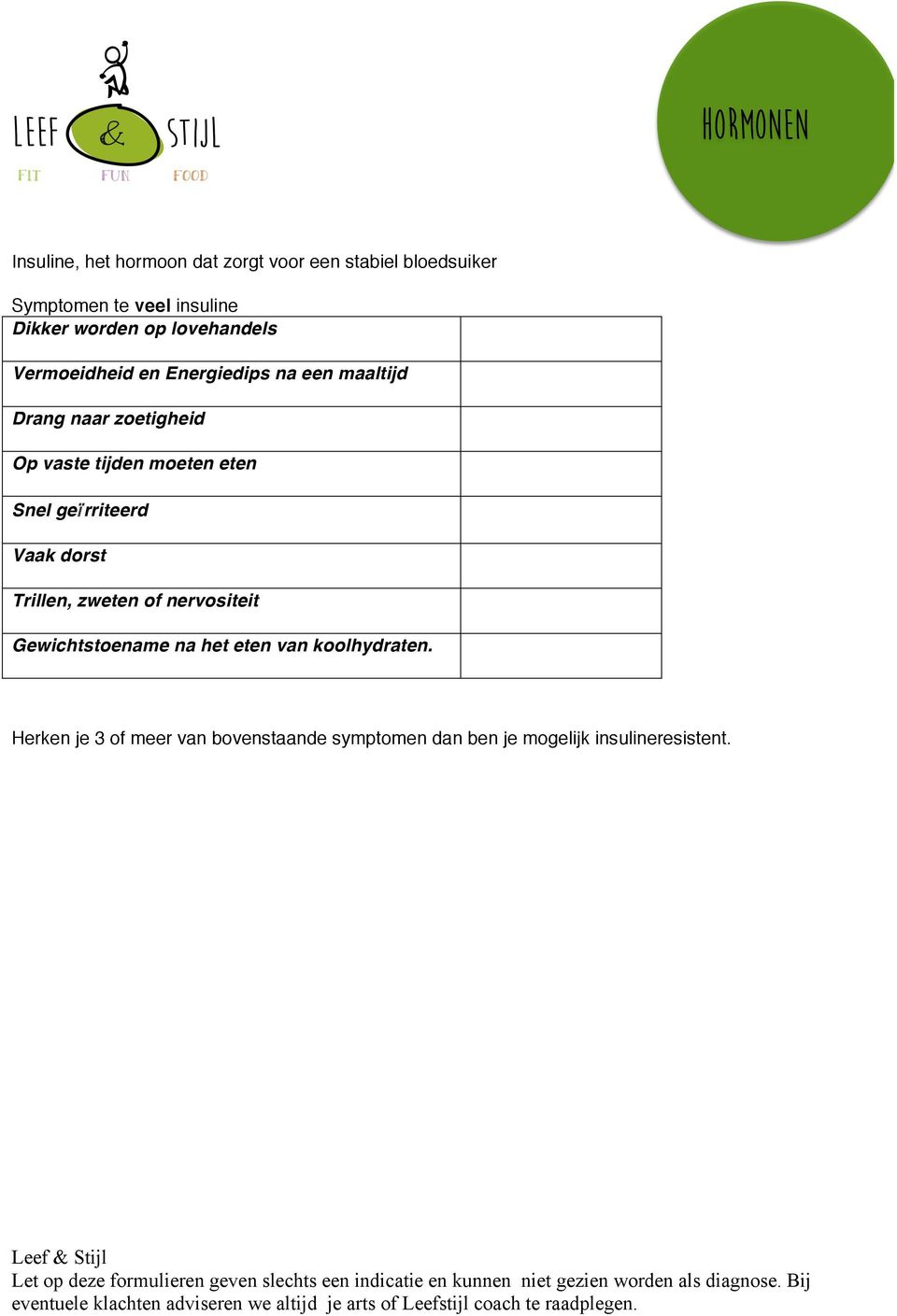 tijden moeten eten Snel geïrriteerd Vaak dorst Trillen, zweten of nervositeit Gewichtstoename na het