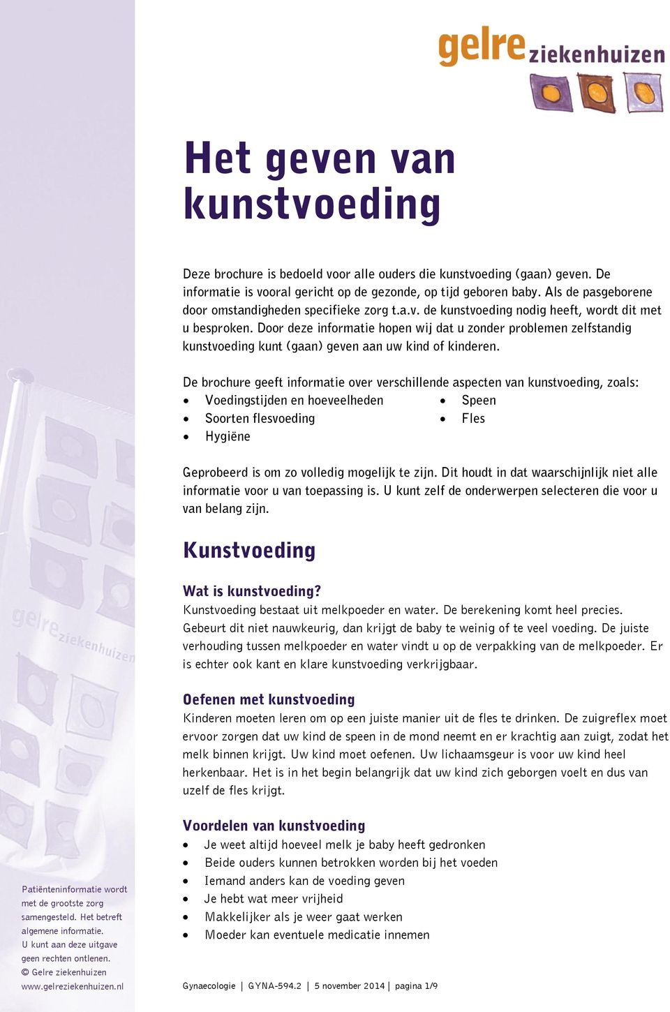 Door deze informatie hopen wij dat u zonder problemen zelfstandig kunstvoeding kunt (gaan) geven aan uw kind of kinderen.