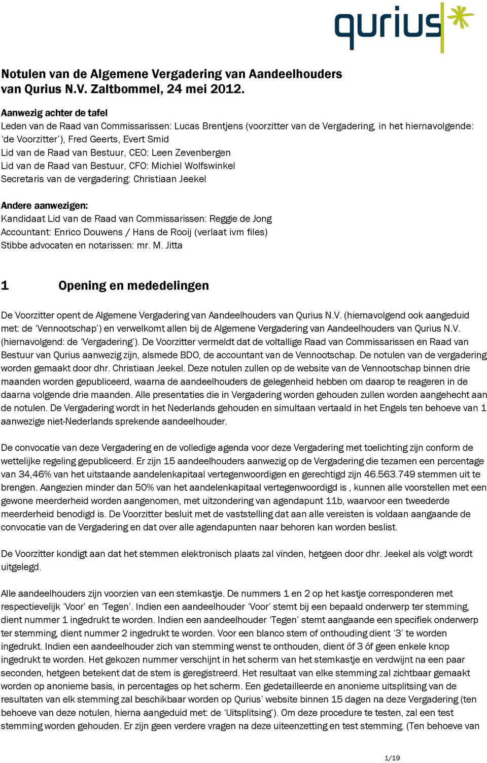 Bestuur, CEO: Leen Zevenbergen Lid van de Raad van Bestuur, CFO: Michiel Wolfswinkel Secretaris van de vergadering: Christiaan Jeekel Andere aanwezigen: Kandidaat Lid van de Raad van Commissarissen: