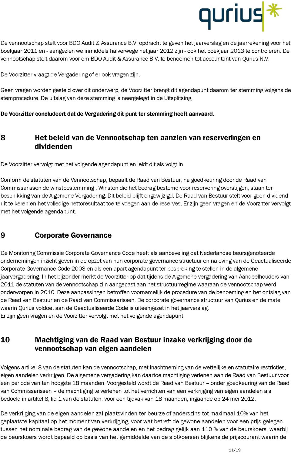 De vennootschap stelt daarom voor om BDO Audit & Assurance B.V. te benoemen tot accountant van Qurius N.V. De Voorzitter vraagt de Vergadering of er ook vragen zijn.