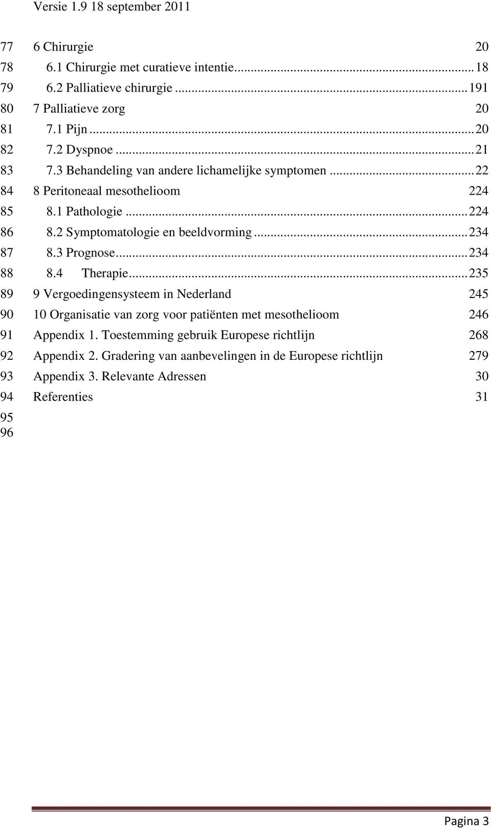 .. 224 8.2 Symptomatologie en beeldvorming... 234 8.3 Prognose... 234 8.4 Therapie.