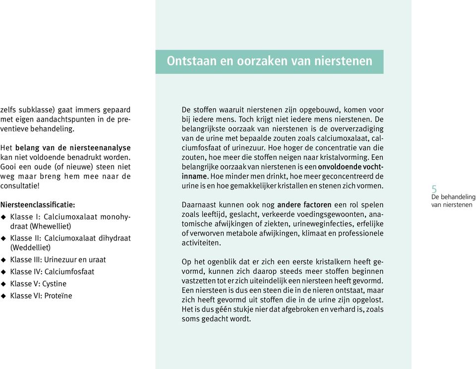 Niersteenclassificatie: Klasse I: Calciumoxalaat monohydraat (Whewelliet) Klasse II: Calciumoxalaat dihydraat (Weddelliet) Klasse III: Urinezuur en uraat Klasse IV: Calciumfosfaat Klasse V: Cystine