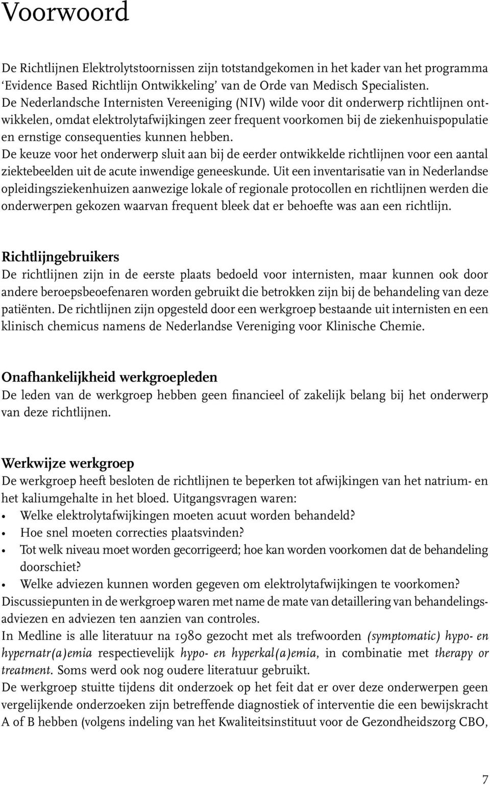 consequenties kunnen hebben. De keuze voor het onderwerp sluit aan bij de eerder ontwikkelde richtlijnen voor een aantal ziektebeelden uit de acute inwendige geneeskunde.