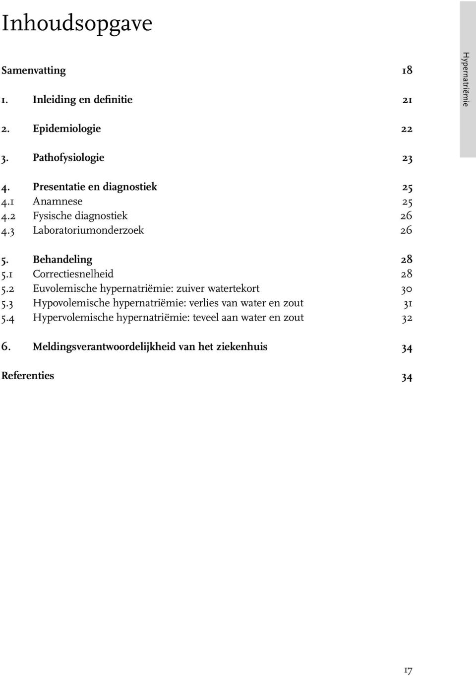 1 Correctiesnelheid 28 5.2 Euvolemische hypernatriëmie: zuiver watertekort 30 5.