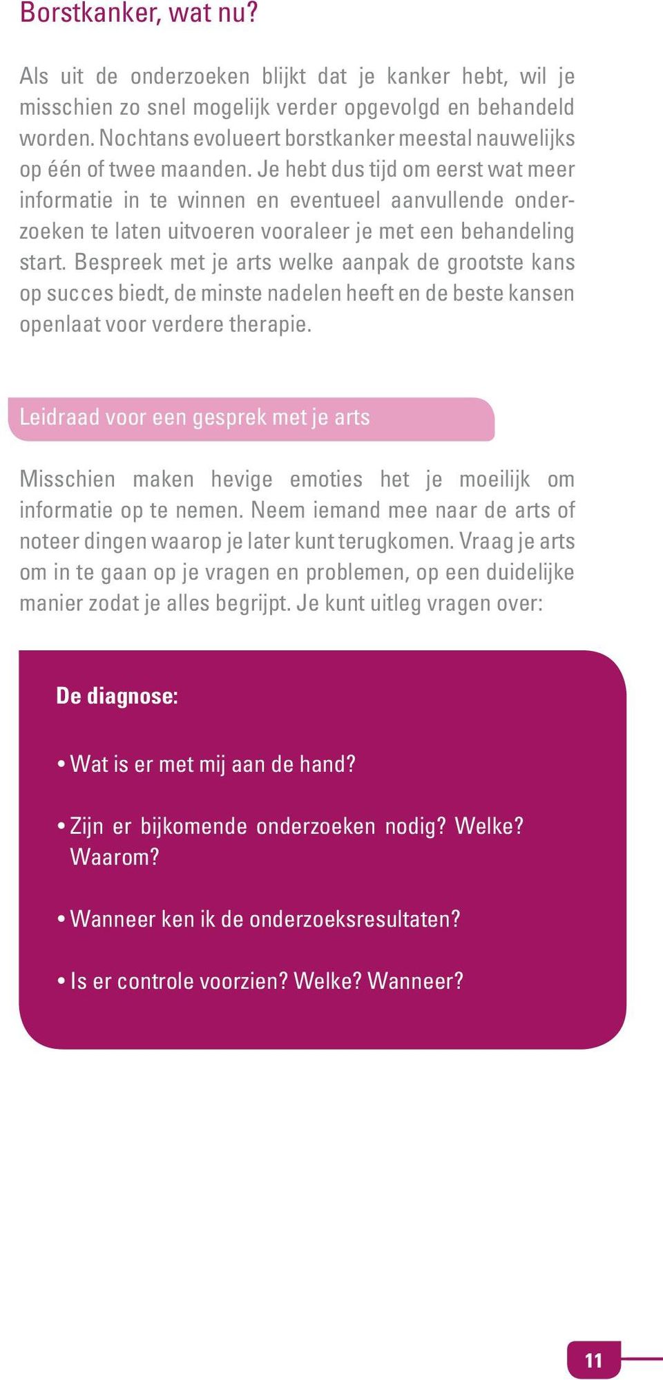 Je hebt dus tijd om eerst wat meer informatie in te winnen en eventueel aanvullende onderzoeken te laten uitvoeren vooraleer je met een behandeling start.