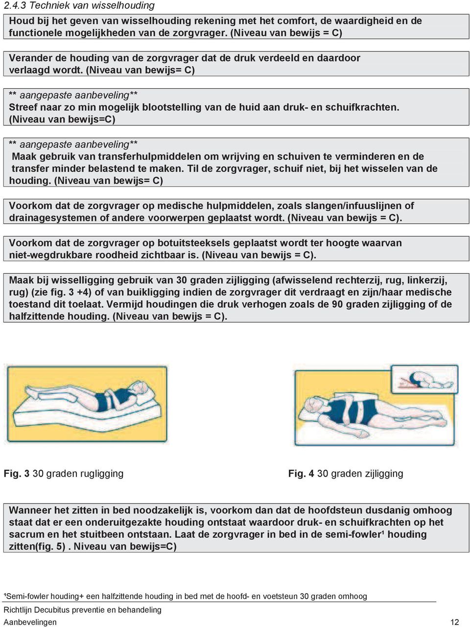 (Niveau van bewijs= C) ** aangepaste aanbeveling** Streef naar zo min mogelijk blootstelling van de huid aan druk- en schuifkrachten.