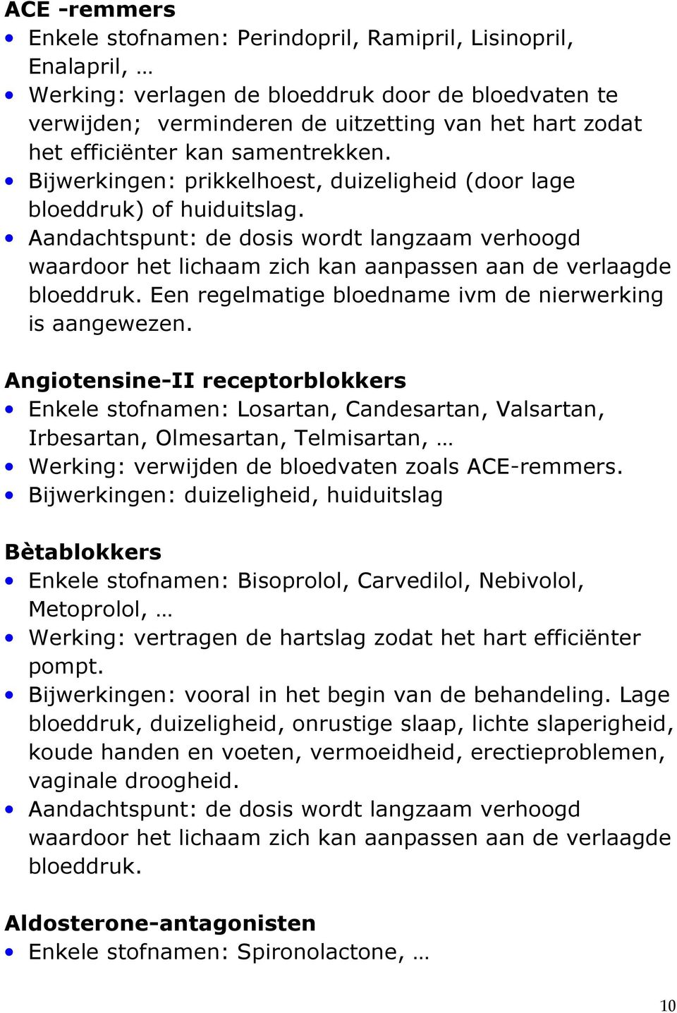 Aandachtspunt: de dosis wordt langzaam verhoogd waardoor het lichaam zich kan aanpassen aan de verlaagde bloeddruk. Een regelmatige bloedname ivm de nierwerking is aangewezen.