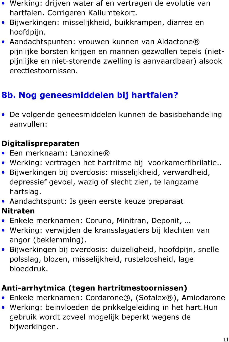 Nog geneesmiddelen bij hartfalen? De volgende geneesmiddelen kunnen de basisbehandeling aanvullen: Digitalispreparaten Een merknaam: Lanoxine Werking: vertragen het hartritme bij voorkamerfibrilatie.