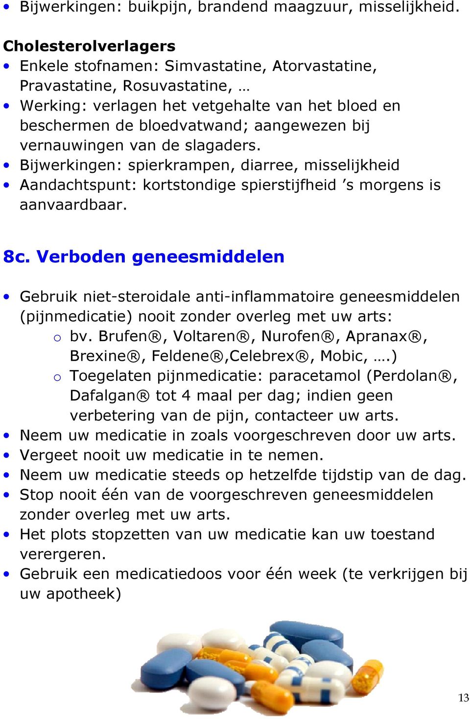 vernauwingen van de slagaders. Bijwerkingen: spierkrampen, diarree, misselijkheid Aandachtspunt: kortstondige spierstijfheid s morgens is aanvaardbaar. 8c.