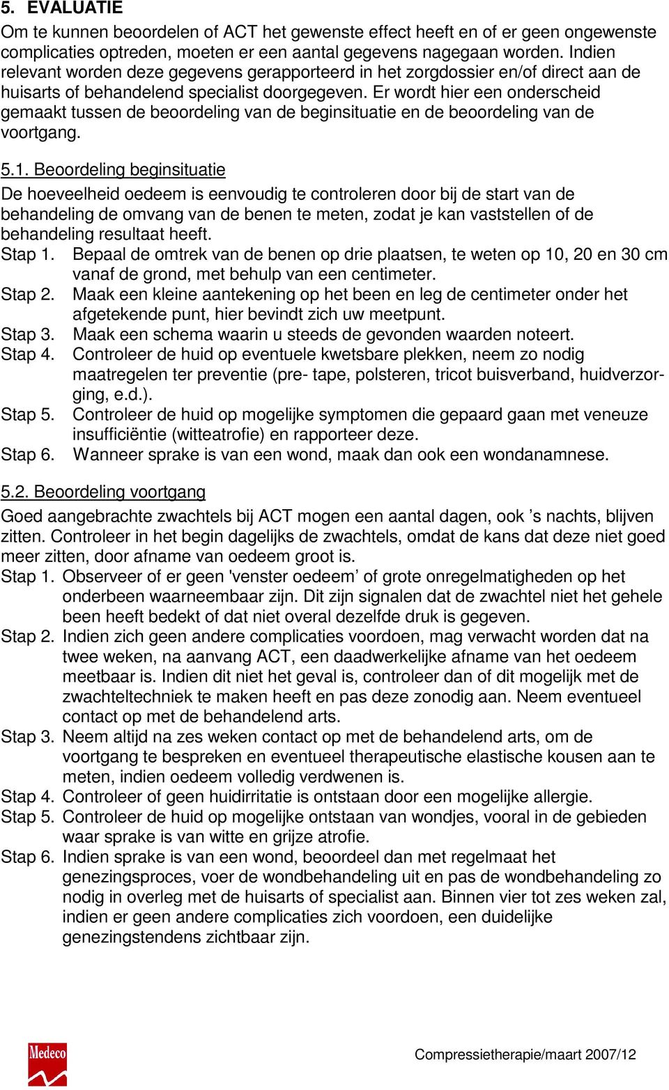 Er wordt hier een onderscheid gemaakt tussen de beoordeling van de beginsituatie en de beoordeling van de voortgang. 5.1.