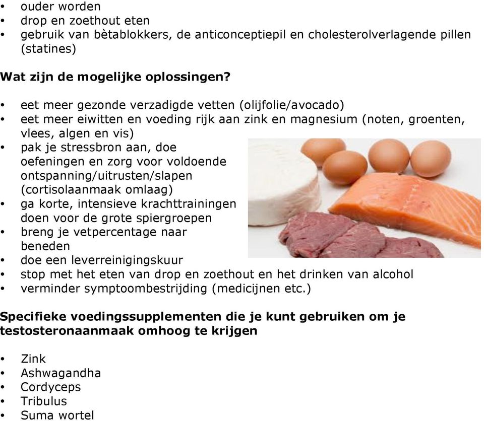 voor voldoende ontspanning/uitrusten/slapen (cortisolaanmaak omlaag) ga korte, intensieve krachttrainingen doen voor de grote spiergroepen breng je vetpercentage naar beneden doe een