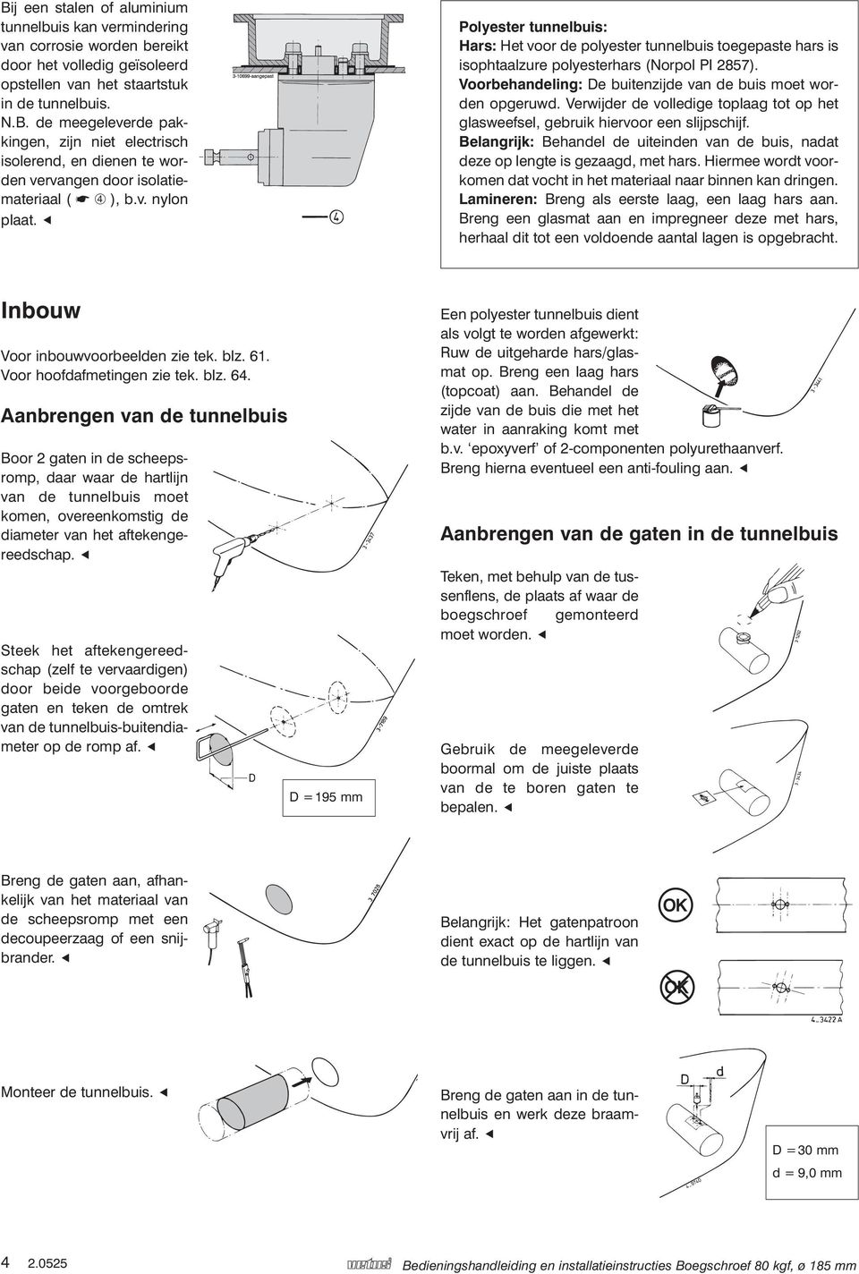 Voorbehandeling: De buitenzijde van de buis moet worden opgeruwd. Verwijder de volledige toplaag tot op het glasweefsel, gebruik hiervoor een slijpschijf.