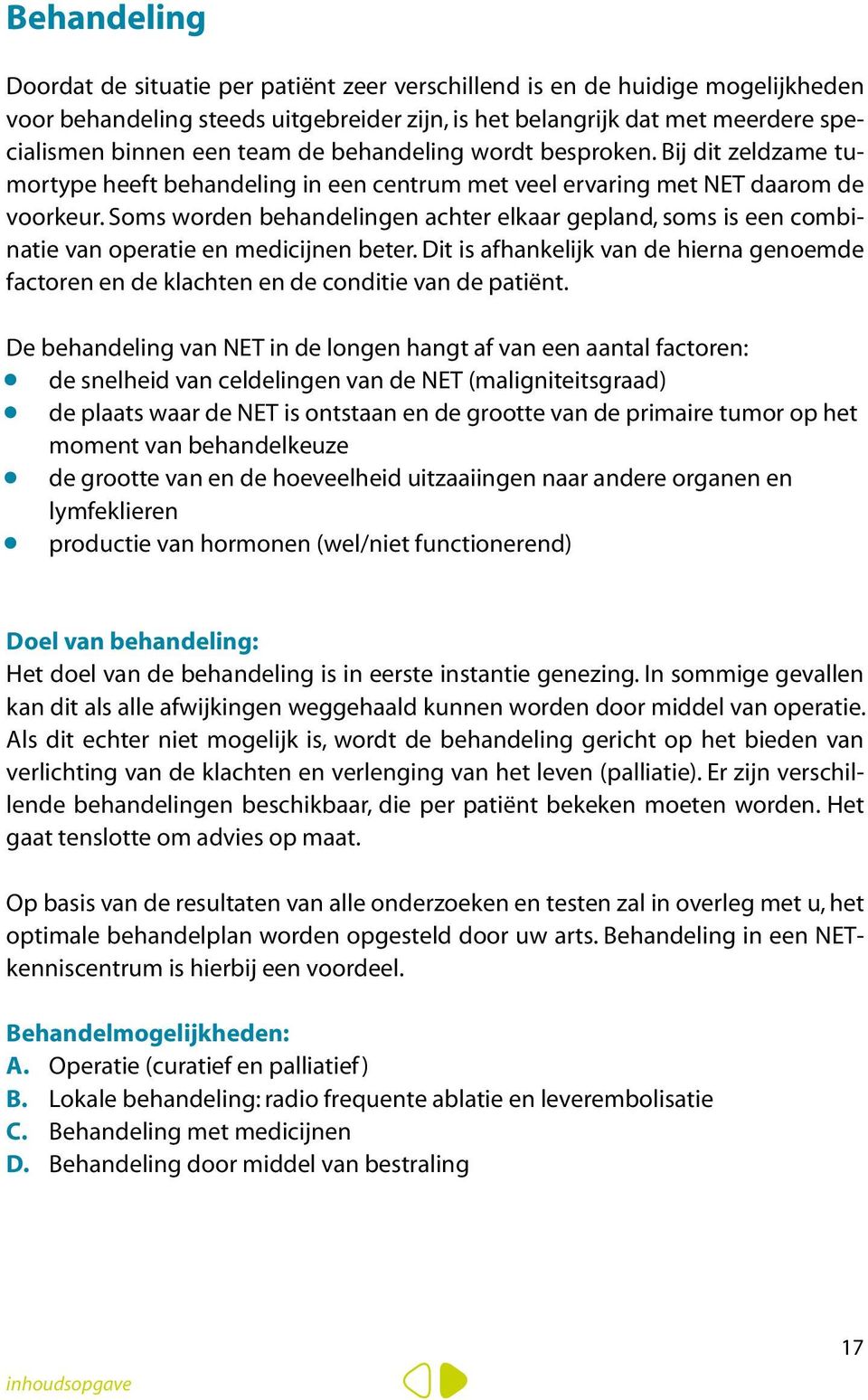 Soms worden behandelingen achter elkaar gepland, soms is een combinatie van operatie en medicijnen beter.