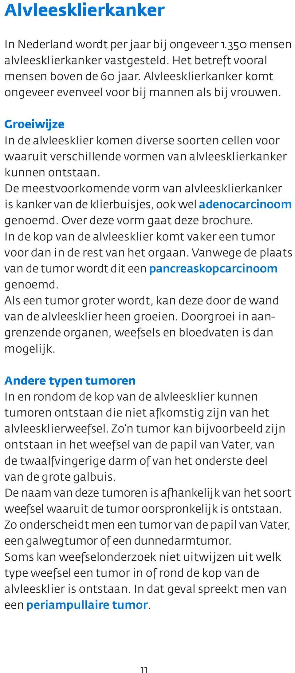 Groeiwijze In de alvleesklier komen diverse soorten cellen voor waaruit verschillende vormen van alvleesklierkanker kunnen ontstaan.