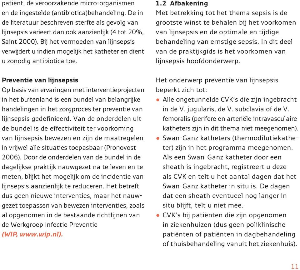 Bij het vermoeden van lijnsepsis verwijdert u indien mogelijk het katheter en dient u zonodig antibiotica toe.