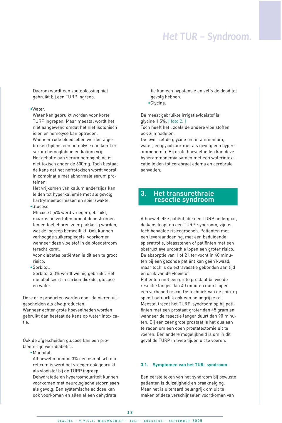 Wanneer rode bloedcellen worden afgebroken tijdens een hemolyse dan komt er serum hemoglobine en kalium vrij. Het gehalte aan serum hemoglobine is niet toxisch onder de 600mg.