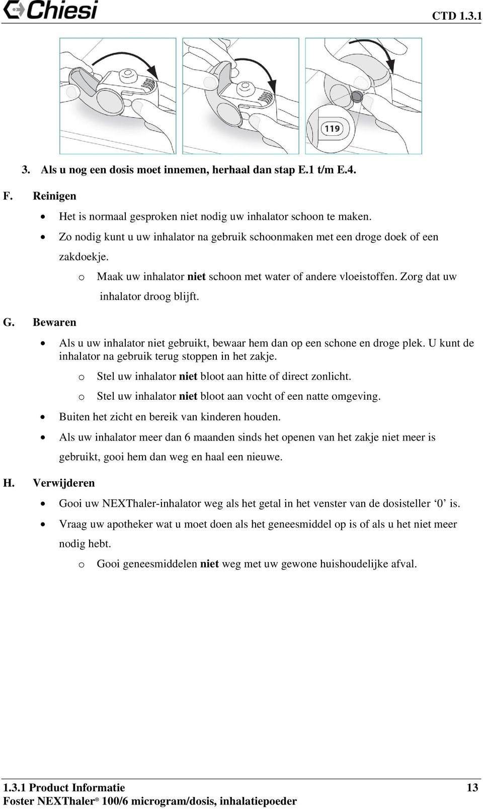 Bewaren Als u uw inhalator niet gebruikt, bewaar hem dan op een schone en droge plek. U kunt de inhalator na gebruik terug stoppen in het zakje.