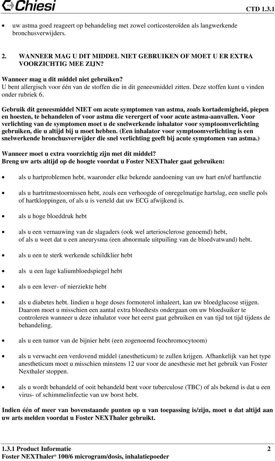 Gebruik dit geneesmiddel NIET om acute symptomen van astma, zoals kortademigheid, piepen en hoesten, te behandelen of voor astma die verergert of voor acute astma-aanvallen.