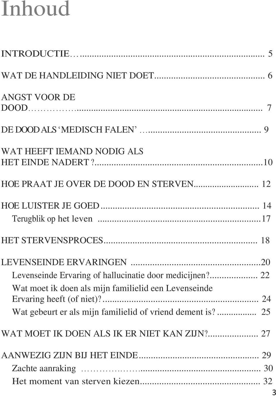 ..20 Levenseinde Ervaring of hallucinatie door medicijnen?... 22 Wat moet ik doen als mijn familielid een Levenseinde Ervaring heeft (of niet)?