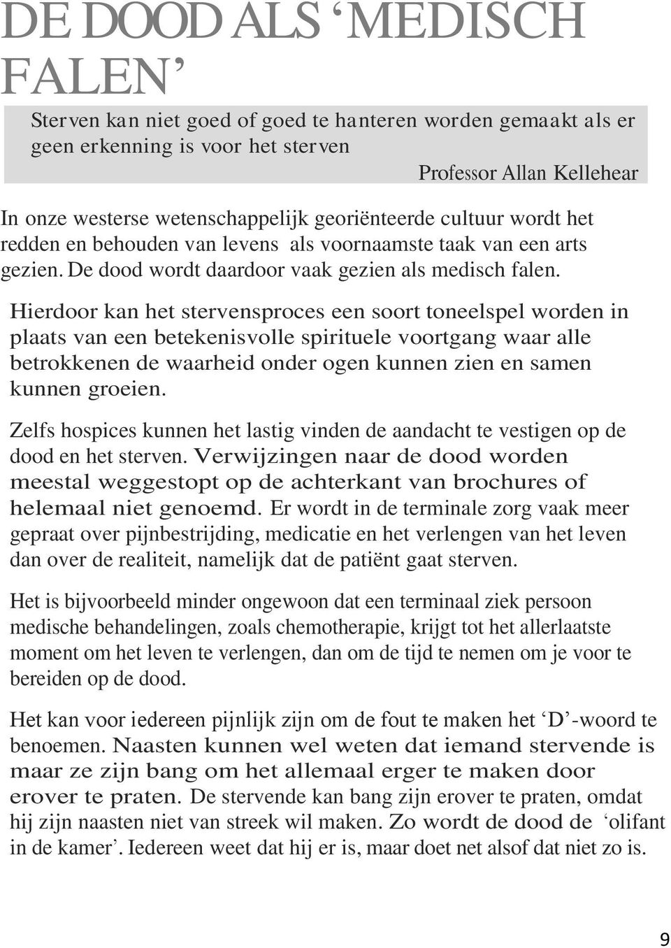 Hierdoor kan het stervensproces een soort toneelspel worden in plaats van een betekenisvolle spirituele voortgang waar alle betrokkenen de waarheid onder ogen kunnen zien en samen kunnen groeien.