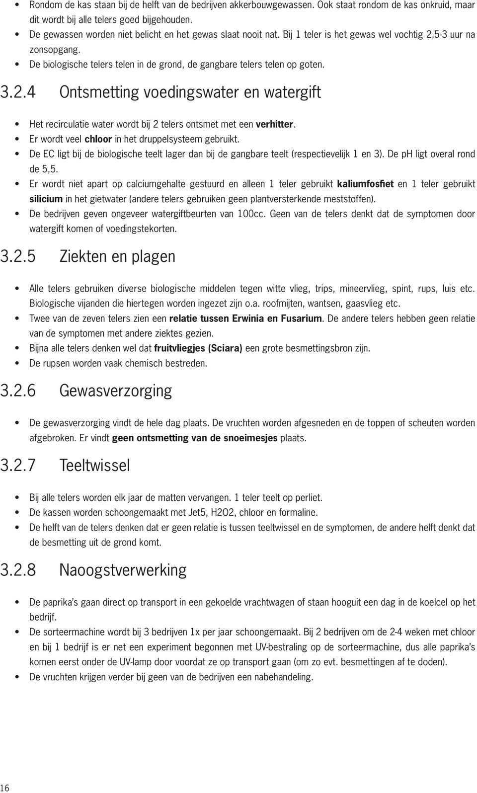 3.2.4 Ontsmetting voedingswater en watergift Het recirculatie water wordt bij 2 telers ontsmet met een verhitter. Er wordt veel chloor in het druppelsysteem gebruikt.