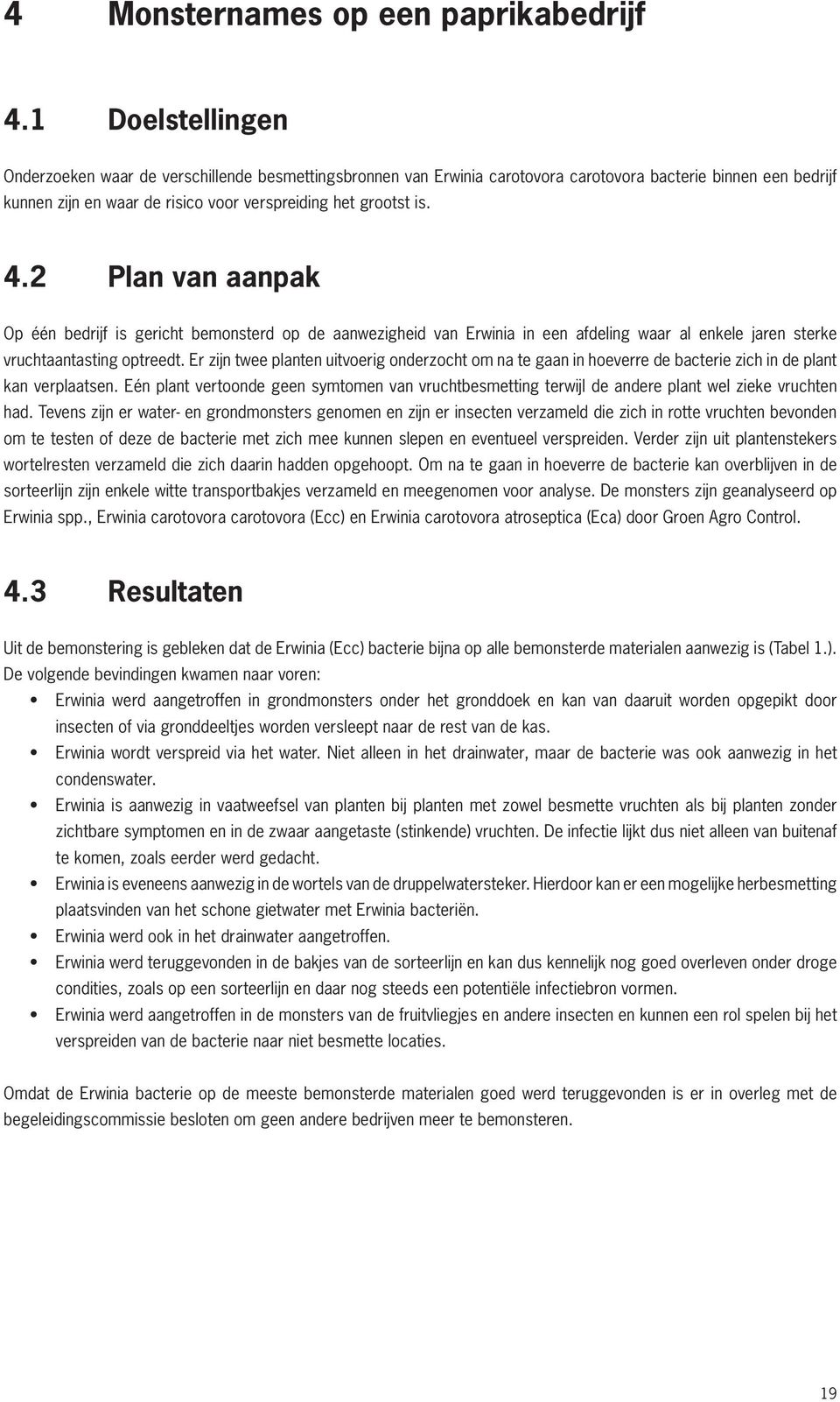 2 Plan van aanpak Op één bedrijf is gericht bemonsterd op de aanwezigheid van Erwinia in een afdeling waar al enkele jaren sterke vruchtaantasting optreedt.