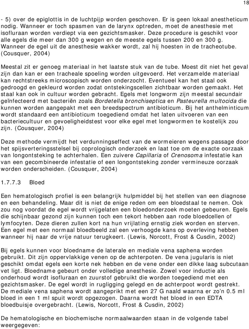 Deze procedure is geschikt voor alle egels die meer dan 300 g wegen en de meeste egels tussen 200 en 300 g. Wanneer de egel uit de anesthesie wakker wordt, zal hij hoesten in de tracheotube.