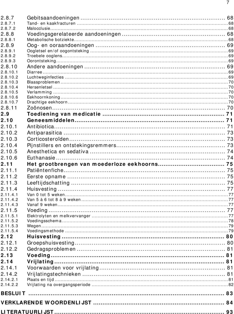 ..70 2.8.10.4 Hersenletsel...70 2.8.10.5 Verlamming...70 2.8.10.6 Eekhoornkoning...70 2.8.10.7 Drachtige eekhoorn...70 2.8.11 Zoönosen... 70 2.9 Toediening van medicatie... 71 2.10 Geneesmiddelen.