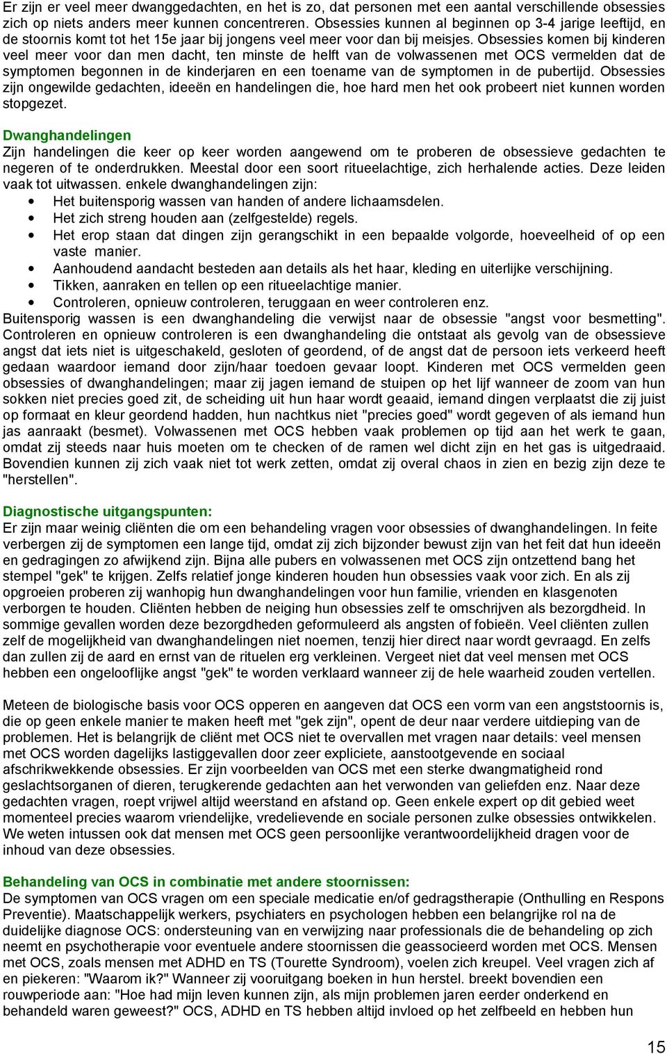 Obsessies komen bij kinderen veel meer voor dan men dacht, ten minste de helft van de volwassenen met OCS vermelden dat de symptomen begonnen in de kinderjaren en een toename van de symptomen in de
