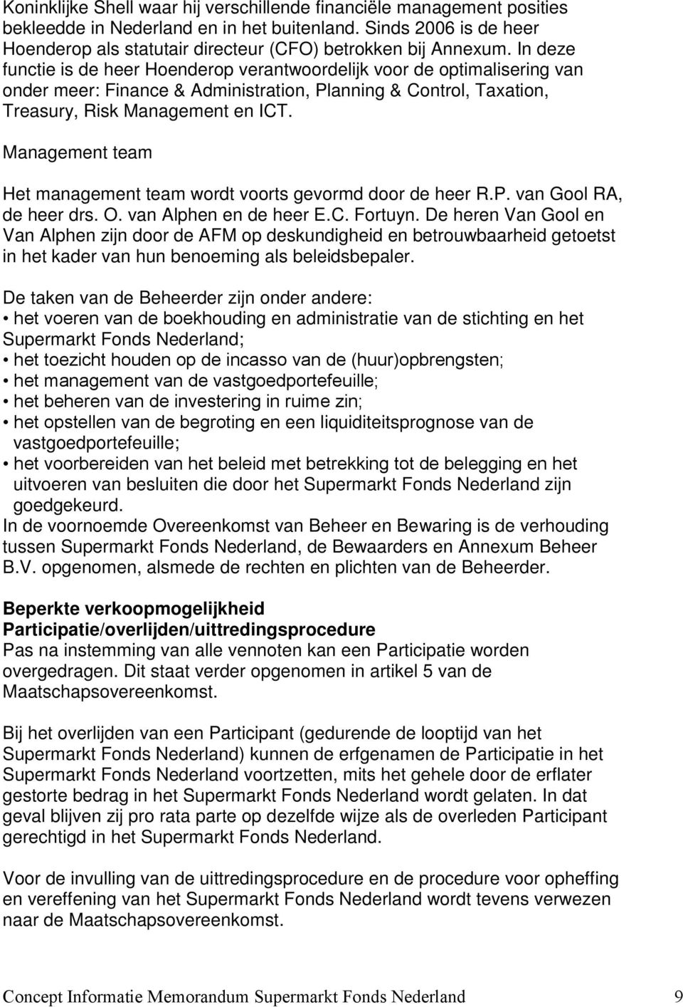 In deze functie is de heer Hoenderop verantwoordelijk voor de optimalisering van onder meer: Finance & Administration, Planning & Control, Taxation, Treasury, Risk Management en ICT.