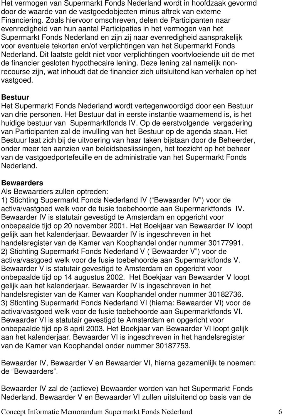 eventuele tekorten en/of verplichtingen van het Supermarkt Fonds Nederland. Dit laatste geldt niet voor verplichtingen voortvloeiende uit de met de financier gesloten hypothecaire lening.