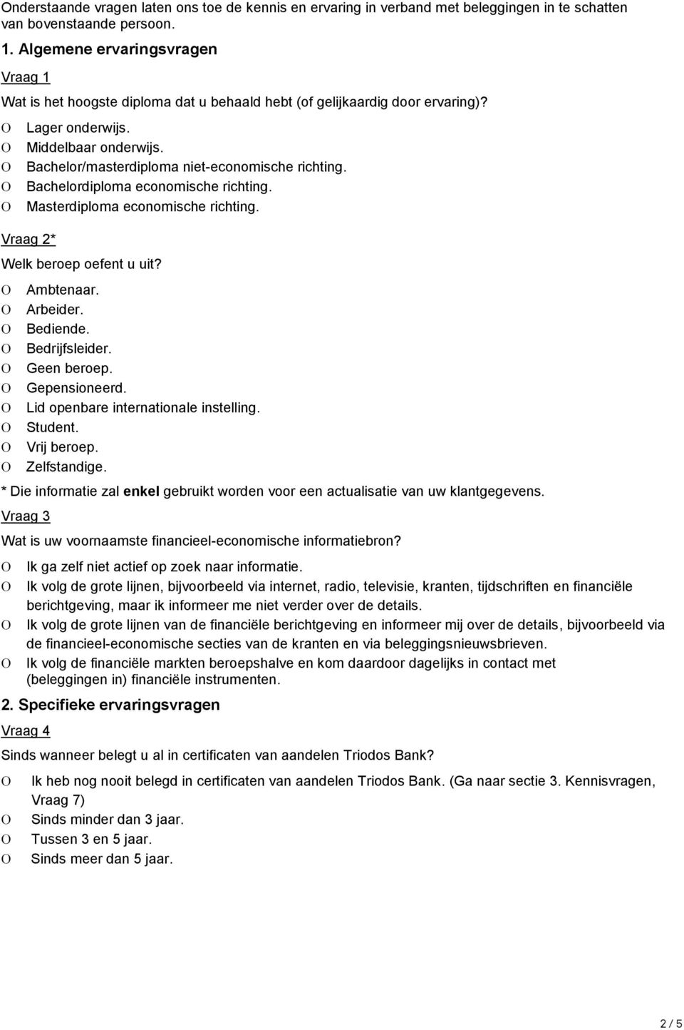 Bachelordiploma economische richting. Masterdiploma economische richting. Vraag 2* Welk beroep oefent u uit? Ambtenaar. Arbeider. Bediende. Bedrijfsleider. Geen beroep. Gepensioneerd.