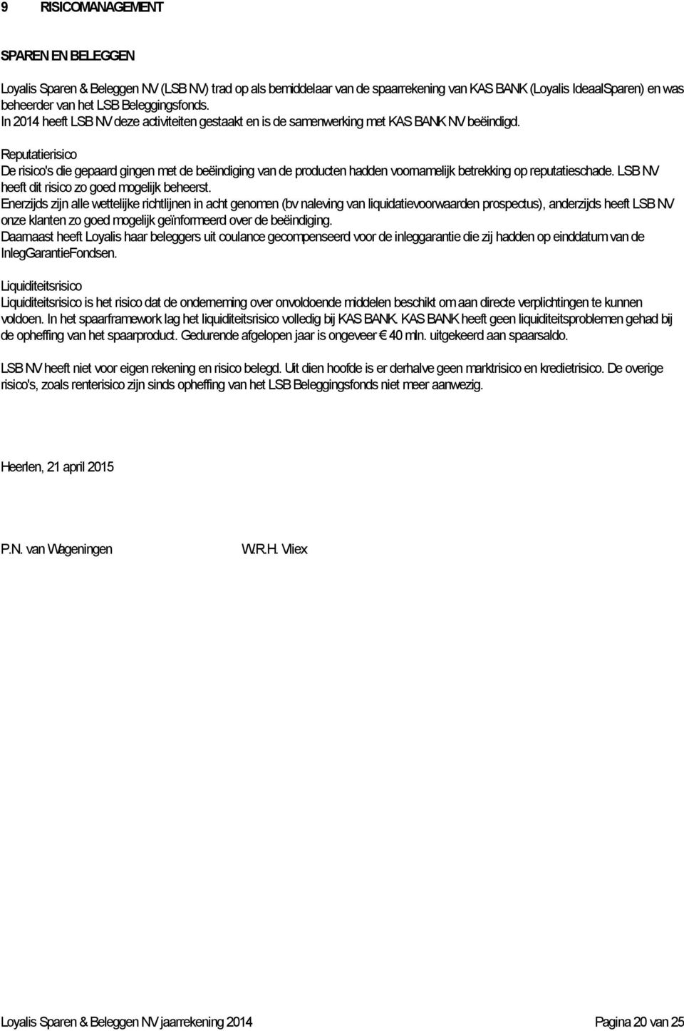 Reputatierisico De risico's die gepaard gingen met de beëindiging van de producten hadden voornamelijk betrekking op reputatieschade. LSB NV heeft dit risico zo goed mogelijk beheerst.