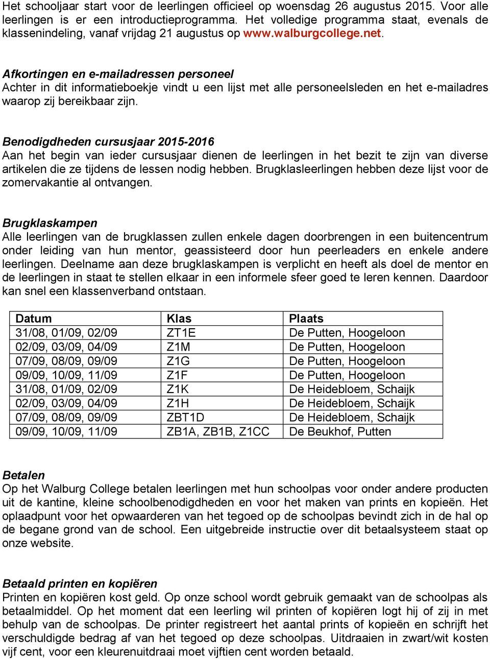 Afkortingen en e-mailadressen personeel Achter in dit informatieboekje vindt u een lijst met alle personeelsleden en het e-mailadres waarop zij bereikbaar zijn.